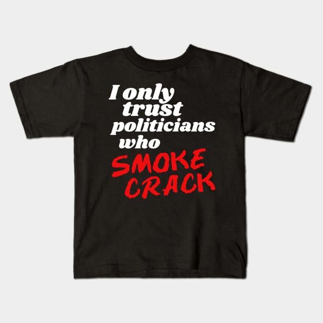 I Only Trust Politicians Who Smoke Crack Kids T-Shirt by darklordpug